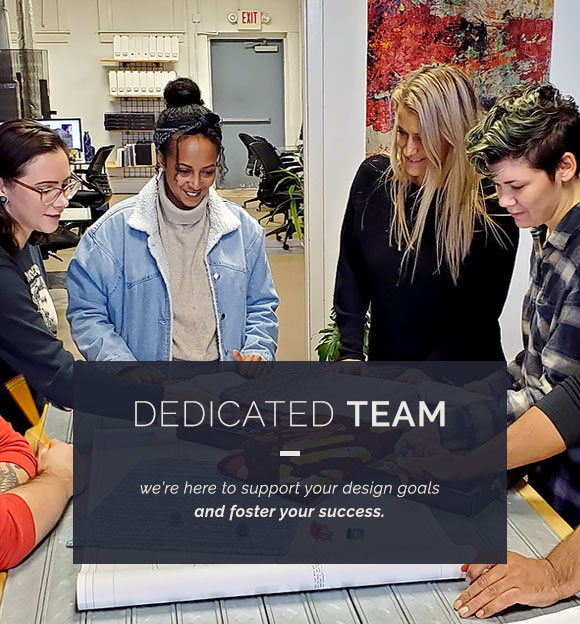 Dedicated team. We're here to support your design goals and foster your success.